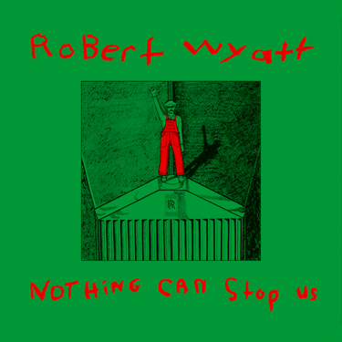 Robert Wyatt - Nothing Can Stop Us