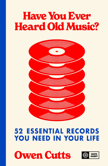Owen Cutts - Have You Ever Heard Old Music? 52 Essential Records You Need in Your Life