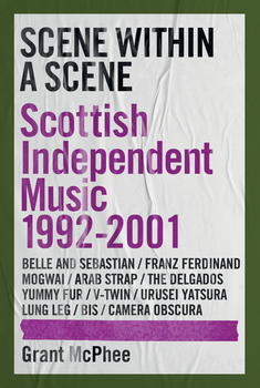 Grant McPhee - Scene Within a Scene (Scottish Independent Music 1992-2001)