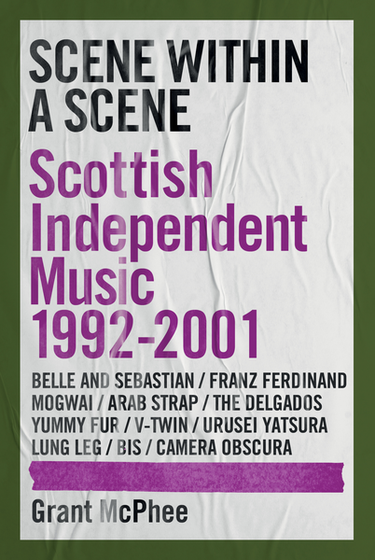 Grant McPhee - Scene Within a Scene (Scottish Independent Music 1992-2001)