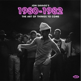Various Artists - Jon Savage's 1980-1982 The Art Of Things To Come