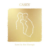 Casey - Love Is Not Enough (10th Anniversary Edition)