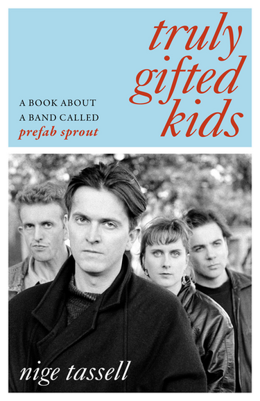 Nige Tassell - Truly Gifted Kids: A Book About a Band Called Prefab Sprout