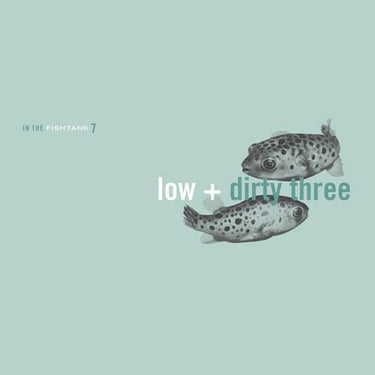 LOW / DIRTY THREE - IN THE FISHTANK