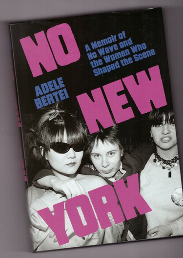 Adele Bertei - No New York: A Memoir of No Wave and the Women Who Shaped the Scene