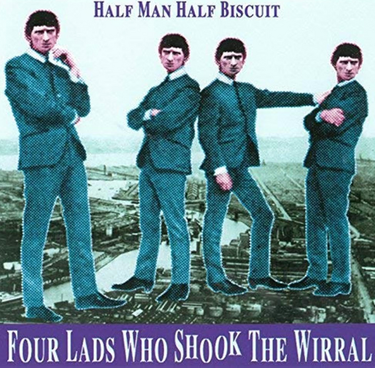 Half Man Half Biscuit - Four Lads Who Shook The Wirral