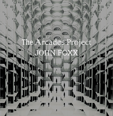 John Foxx - The Arcades Project