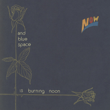 Now - And Blue Space Is Burning Noon