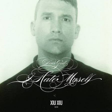 Xiu Xiu - Dear God. I Hate Myself (Deluxe Edition)
