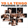 Yo La Tengo - Prisoners of Love