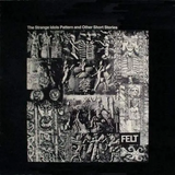FELT - STRANGE IDOLS PATTERN AND OTHER SHORT STORIES