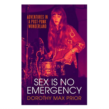 Sex Is No Emergency: Adventures In A Post Punk Wonderland