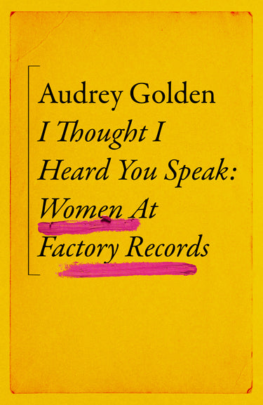 I Thought I Heard You Speak: Women At Factory Records