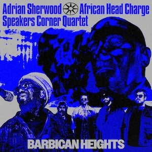 Adrian Sherwood, African Head Charge, Speakers Corner Quartet - Barbican Heights