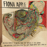 Fiona Apple - The Idler Wheel Is Wiser Than The Driver Of The Screw And Whipping Cords Will Serve You More Than Ropes Will Ever Do