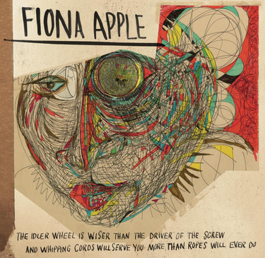 Fiona Apple - The Idler Wheel Is Wiser Than The Driver Of The Screw And Whipping Cords Will Serve You More Than Ropes Will Ever Do