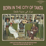 Various - Born in the City of Tanta - Lower Egyptian Urban Folklore and Bedouin Shaabi from Libya's Bourini Records 1968-75