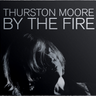Thurston Moore - By The Fire