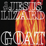 JESUS LIZARD - GOAT (DELUXE)